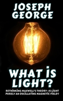 What Is Light?: Rethinking Maxwell's Theory—Is Light Purely an Oscillating Magnetic Field? B0DZNBT7WK Book Cover