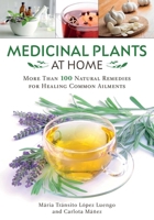 Medicinal Plants at Home: More Than 100 Natural Remedies for Healing Common Ailments 1510758283 Book Cover