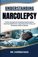 UNDERSTANDING NARCOLEPSY: Practical Strategies for Recognizing Sleep Disruptions, Improving Nighttime Rest, Supporting Mental Clarity, and Reclaiming a Balanced Lifestyle B0FWWWHZ9H Book Cover