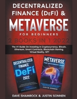 Decentralized Finance (DeFi) & Metaverse For Beginners 2 Books in 1 2022: The #1 Guide On Investing In Cryptocurrency, Bitcoin, Ethereum, Smart Contracts, Blockchain Gaming, Virtual Reality, NFT B09WPT8GZP Book Cover