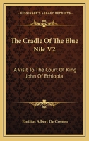 The Cradle Of The Blue Nile V2: A Visit To The Court Of King John Of Ethiopia 1163283517 Book Cover