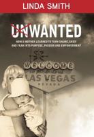 Unwanted: How a Mother Learned to Turn Shame, Grief, and Fear into Purpose, Passion, and Empowerment 0999227602 Book Cover