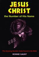 Jesus Christ the Number of His Name: The Amazing Number Code Found in the Bible 0932813607 Book Cover