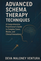 Advanced Schema Therapy Techniques: A Comprehensive Practitioner's Guide to Complex Cases, Modes, and Clinical Innovations 1764143876 Book Cover