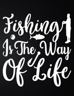 Fishing Is The Way Of Life: 100 Pages 8.5'' x 11'' Fishing Log Book Notebook For The Serious Fisherman To Record Fishing Trip Experiences 1676036881 Book Cover