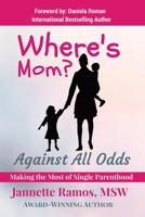 Where's Mom?: Against All Odds Making The Most of Single Parenthood 1734369914 Book Cover