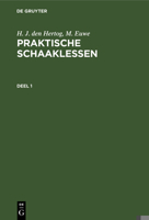 H. J. Den Hertog; M. Euwe: Praktische Schaaklessen. Deel 1 311230652X Book Cover