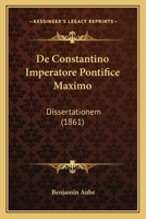 De Constantino Imperatore Pontifice Maximo: Dissertationem (1861) 1160386374 Book Cover