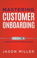 Mastering Customer Onboarding (8 Books to 8 Figures Series) 1957217464 Book Cover