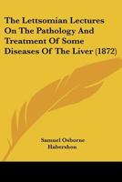 The Lettsomian Lectures On The Pathology And Treatment Of Some Diseases Of The Liver 1120766028 Book Cover