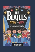 THE BEATLES STORY FOR KIDS: FOUR FRIENDS WHO MADE HISTORY- THE BAND THAT CHANGED THE WORLD B0DTF89LHJ Book Cover