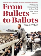 From Bullets to Ballots : Politics and Electioneering in Post-Civil WarCounty Kerry, 1923-33 1068502355 Book Cover