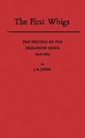 The First Whigs: The Politics of the Exclusion Crisis, 1678-1683 0313249245 Book Cover