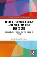 India’s Foreign Policy and Nuclear Test Decisions: Bureaucratic Politics and the Signal of Power (Routledge Advances in South Asian Studies) 1041173504 Book Cover