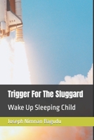 Trigger For The Sluggard: Wake Up Sleeping Child B09RCLMVKD Book Cover