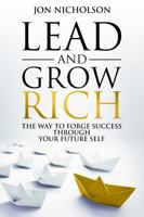 Lead and Grow Rich: The Way to Forge Success Through Your Future Self 1637351283 Book Cover