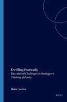 Dwelling Poetically. Educational Challenges in Heidegger's Thinking of Poetry. (Value Inquiry Book Series 94) (Value Inquiry Book) 9042005904 Book Cover