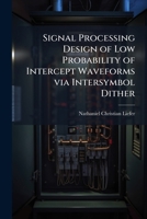 Signal Processing Design of Low Probability of Intercept Waveforms Via Intersymbol Dither 1288307306 Book Cover