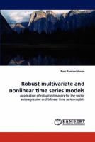 Robust multivariate and nonlinear time series models: Application of robust estimators for the vector autoregressive and bilinear time series models 3843357811 Book Cover