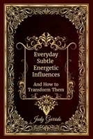 Everyday Subtle Energetic Influences: And How to Transform Them 0578213788 Book Cover