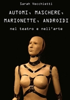 AUTOMI, MASCHERE, MARIONETTE, ANDROIDI nel teatro e nell'arte 1291658912 Book Cover