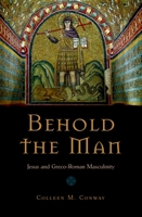 Behold the Man: Jesus and Greco-Roman Masculinity 019532532X Book Cover