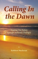 Calling In the Dawn: Shaping Our Future through Authentic Dialogue 1962606082 Book Cover