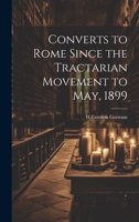Converts to Rome Since the Tractarian Movement to May, 1899 1022166301 Book Cover