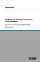 Wo bleibt die F�hrung in autonomen Arbeitsgruppen?: Diskussion eines alternativen Arbeitsmodells 3638893820 Book Cover