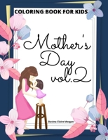 Mother’s Day Coloring Book for Kids vol.2: Perfect Cute Mother’s Day Coloring Pages for Children | Mother’s Day Activity and Coloring Book for Boys, ... Kids Ages 4-8 | Amazing Gift for Mothers Day B0915HG5WK Book Cover