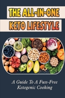 The All-In-One Keto Lifestyle: A Guide To A Fuss-Free Ketogenic Cooking B09T878Z91 Book Cover