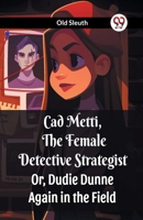 Cad Metti, The Female Detective Strategist Or, Dudie Dunne Again in the Field 9360466948 Book Cover