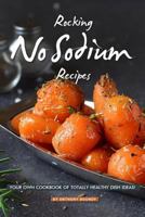 Rocking No Sodium Recipes: Your Own Cookbook of Totally Healthy Dish Ideas! 1729353304 Book Cover