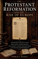 The Protestant Reformation and the Rise of Europe: The history of Martin Luther, John Calvin, the Catholic Church, religious wars, and the ... history B0H6Y5RJN4 Book Cover