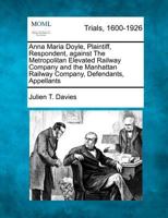 Anna Maria Doyle, Plaintiff, Respondent, against The Metropolitan Elevated Railway Company and the Manhattan Railway Company, Defendants, Appellants 1275499384 Book Cover