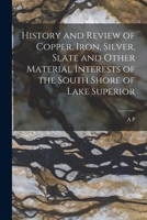 History and Review of Copper, Iron, Silver, Slate and Other Material Interests of the South Shore of Lake Superior 1018130381 Book Cover