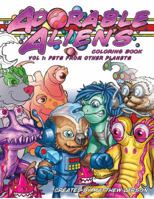 Adorable Aliens Coloring Book Volume 1: Pets from Other Planets 0997960620 Book Cover