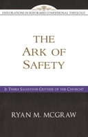 The Ark of Safety: Is There Salvation Outside of the Church? (Explorations in Reformed Confessional Theology) 1601785267 Book Cover