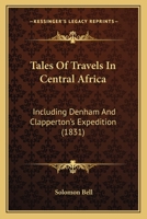 Tales Of Travels In Central Africa: Including Denham And Clapperton's Expedition 1104475456 Book Cover