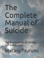 The Complete Manual of Suicide: The Practicalities of Painless Self-Deliverance 1790106028 Book Cover