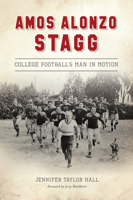 Amos Alonzo Stagg: College Football's Man in Motion 146714522X Book Cover