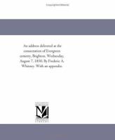 An Address Delivered by the Cosecration of Evergreen Cemetery 1149732636 Book Cover