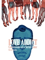 Love Addict: Confessions of a Serial Dater 1603093931 Book Cover