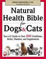 Natural Health Bible for Dogs & Cats : Your A-Z Guide to Over 200 Conditions, Herbs, Vitamins, and Supplements 0761526730 Book Cover