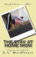 The Stay-At-Home-Mom: Empowerment Guide 1533469822 Book Cover