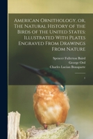 American Ornithology: or The Natural History of the Birds of the United States, Volume 1 1018574271 Book Cover