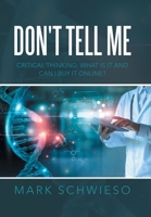 Don't Tell Me: Critical Thinking: What Is It and Can I Buy It Online? 1664267883 Book Cover