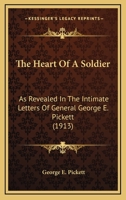 The Heart Of A Soldier: As Revealed In The Intimate Letters Of General George E. Pickett 0548669368 Book Cover