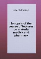 Synopsis of the Course of Lectures on Materia Medica and Pharmacy 0530542080 Book Cover