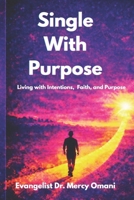 Single With Purpose: A Biblical Journey to Wholeness and Marriage: Discovering Purpose, Wholeness, and Faith in the Waiting Season (Single With Purpose Series) B0GQT4W8H2 Book Cover